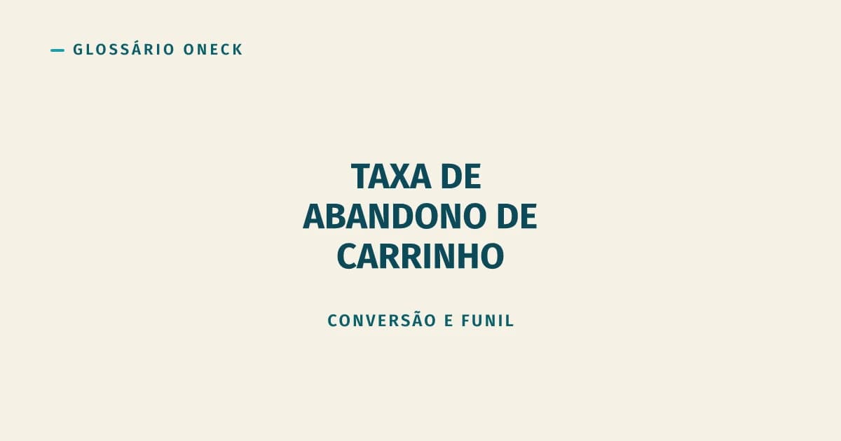 Taxa de Abandono de Carrinho: o Cliente Quase Comprou (Quase)
